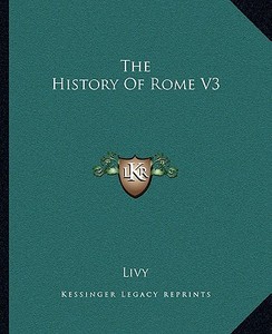 The History of Rome V3 di Livy edito da Kessinger Publishing
