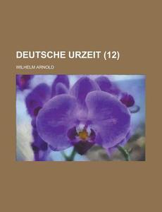 Deutsche Urzeit (12) di Wilhelm Arnold edito da General Books Llc