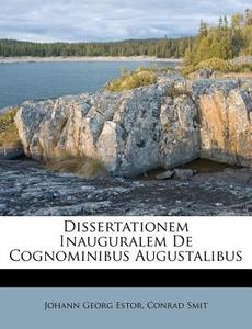 Dissertationem Inauguralem De Cognominibus Augustalibus di Johann Georg Estor, Conrad Smit edito da Nabu Press