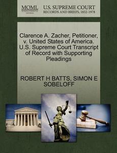 Clarence A. Zacher, Petitioner, V. United States Of America. U.s. Supreme Court Transcript Of Record With Supporting Pleadings di Robert H Batts, Simon E Sobeloff edito da Gale Ecco, U.s. Supreme Court Records