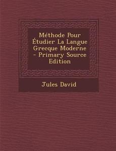 Methode Pour Etudier La Langue Grecque Moderne di Jules David edito da Nabu Press
