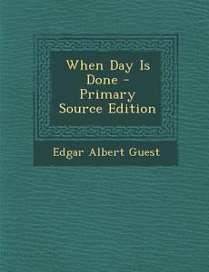 When Day Is Done di Edgar Albert Guest edito da Nabu Press