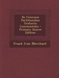 de Ciceronis Partitionibus Oratoriis Commentatio di Frank Ivan Merchant edito da Nabu Press