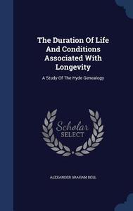 The Duration Of Life And Conditions Associated With Longevity di Alexander Graham Bell edito da Sagwan Press