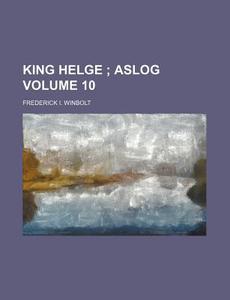 King Helge V. 10 ; Aslog di Frederick I. Winbolt edito da Rarebooksclub.com