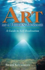 Art as a Hidden Message: A Guide to Self-Realization di J. Donald Walters edito da CRYSTAL CLARITY PUBL