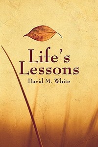 Life's Lessons di David M White edito da America Star Books