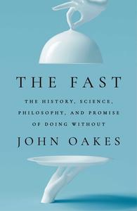 The Fast: The History, Science, Philosophy, and Promise of Doing Without di John Oakes edito da GALLERY BOOKS