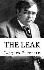 The Leak di Jacques Futrelle edito da Createspace Independent Publishing Platform