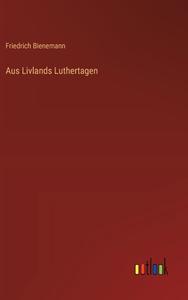 Aus Livlands Luthertagen di Friedrich Bienemann edito da Outlook Verlag