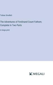 The Adventures of Ferdinand Count Fathom; Complete In Two Parts di Tobias Smollett edito da Megali Verlag