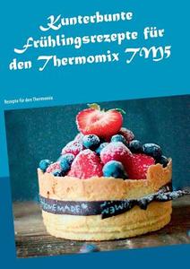 Kunterbunte Frühlingsrezepte für den Thermomix TM5 di Violetta Schneiders edito da Books on Demand