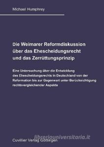 Die Weimarer Reformdiskussion über das Ehescheidungsrecht und das Zerrüttungsprinzip di Michael Humphrey edito da Cuvillier Verlag