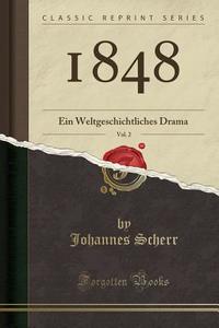 1848, Vol. 2: Ein Weltgeschichtliches Drama (Classic Reprint) di Johannes Scherr edito da Forgotten Books