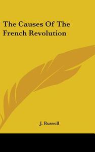 The Causes Of The French Revolution di J. Russell edito da Kessinger Publishing, Llc