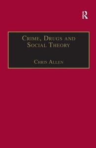 Crime, Drugs and Social Theory di Chris Allen edito da Taylor & Francis Ltd