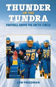 Thunder on the Tundra: Football Above the Arctic Circle di Lew Freedman edito da ALASKA NORTHWEST BOOKS