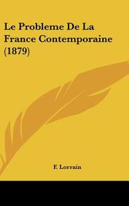 Le Probleme de La France Contemporaine (1879) di F. Lorrain edito da Kessinger Publishing