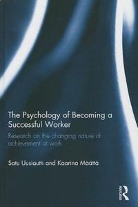 The Psychology of Becoming a Successful Worker (Open Access) di Satu Uusiautti edito da Routledge