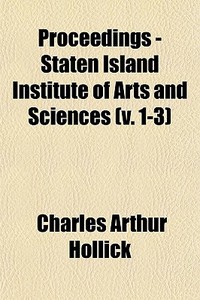 Proceedings - Staten Island Institute Of Arts And Sciences (v. 1-3) di Charles Arthur Hollick edito da General Books Llc