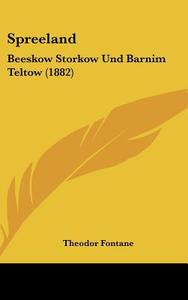 Spreeland: Beeskow Storkow Und Barnim Teltow (1882) di Theodor Fontane edito da Kessinger Publishing