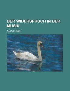 Der Widerspruch In Der Musik di Rudolf Louis edito da General Books Llc