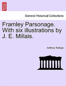 Framley Parsonage. With six illustrations by J. E. Millais. VOL. II di Anthony Trollope edito da British Library, Historical Print Editions