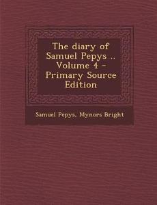 Diary of Samuel Pepys .. Volume 4 di Samuel Pepys, Mynors Bright edito da Nabu Press