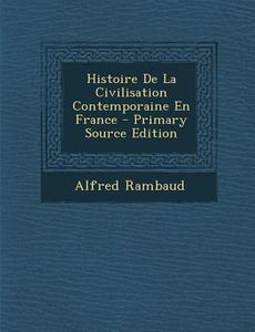 Histoire de La Civilisation Contemporaine En France di Alfred Rambaud edito da Nabu Press