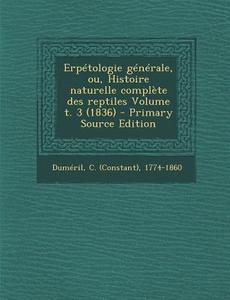 Erpetologie Generale, Ou, Histoire Naturelle Complete Des Reptiles Volume T. 3 (1836) - Primary Source Edition edito da Nabu Press