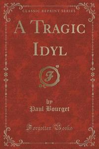 A Tragic Idyl (classic Reprint) di Paul Bourget edito da Forgotten Books