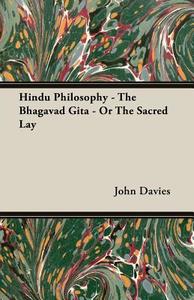 Hindu Philosophy - The Bhagavad Gita - Or The Sacred Lay di John Davies edito da Davies Press