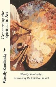 Wassily Kandinsky: Concerning the Spiritual in Art di Wassily Kandinsky edito da Createspace