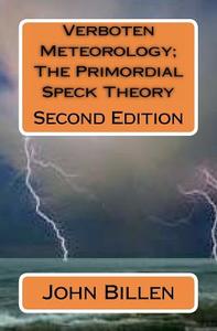 Verboten Meteorology; The Primordial Speck Theory: Second Edition di MR John Billen edito da Createspace