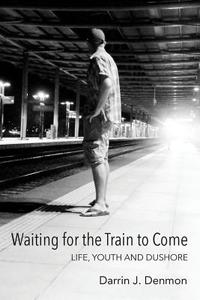 Waiting for the Train to Come: Life, Youth and Dushore di Darrin J. Denmon edito da OUTSKIRTS PR