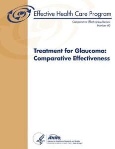 Treatment for Glaucoma: Comparative Effectiveness: Comparative Effectiveness Review Number 60 di U. S. Department of Heal Human Services, Agency for Healthcare Resea And Quality edito da Createspace