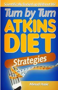 Turn by Turn Atkins Diet Strategies: Scientifically Backed Up Without B.S di Mirsad Hasic edito da Createspace
