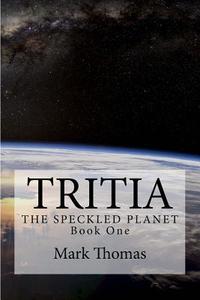 Tritia: The Speckled Planet di Mark Thomas edito da Createspace