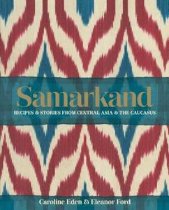 Samarkand: Recipes & Stories from Central Asia & the Caucasus di Caroline Eden, Eleanor Ford edito da KYLE BOOKS