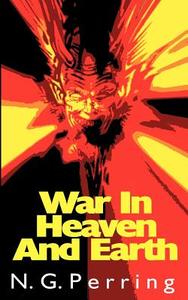 War In Heaven and Earth di N. G. Perring edito da New Generation Publishing