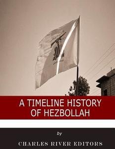 A Timeline History of Hezbollah di Charles River Editors, M. Clement Hall edito da Createspace Independent Publishing Platform