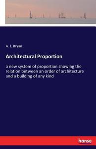 Architectural Proportion di A. J. Bryan edito da hansebooks