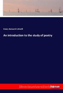 An introduction to the study of poetry di Henry Bernard Cotterill edito da hansebooks