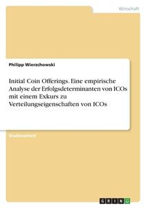 Initial Coin Offerings. Eine empirische Analyse der Erfolgsdeterminanten von ICOs mit einem Exkurs zu Verteilungseigenschaften von ICOs di Philipp Wierzchowski edito da GRIN Verlag