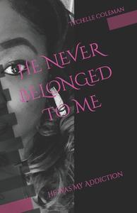 He Never Belonged To Me di Tychelle Coleman edito da Independently Published