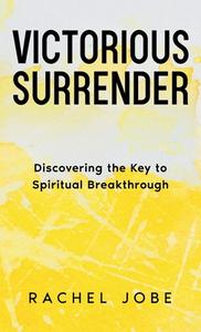 Victorious Surrender: Discovering the Key to Spiritual Breakthrough di Rachel Jobe edito da DODO PR