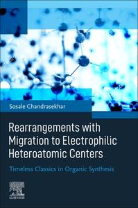Rearrangements with Migration to Electrophilic Heteroatomic Centers: Timeless Classics in Organic Synthesis di Sosale Chandrasekhar edito da ELSEVIER