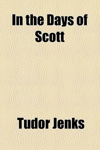 In The Days Of Scott di Tudor Jenks edito da General Books Llc