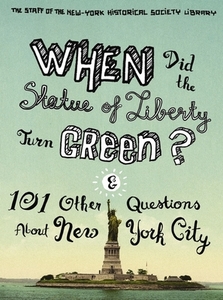 When Did the Statue of Liberty Turn Green? - And 101 Other Questions About New York City di The Staff of the New Library edito da Columbia University Press