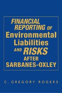 Financial Reporting Of Environmental Liabilities And Risks After Sarbanes-oxley di C. Gregory Rogers edito da John Wiley And Sons Ltd